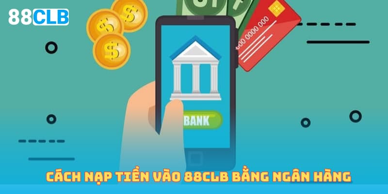 cách nạp tiền vào 88clb bằng ngân hàng